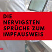 Sprüche zum Impfzertifikat, die wir nicht mehr hören können