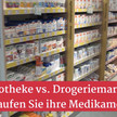 Apotheke vs. Drogerie: Welche Medikamente sind besser?