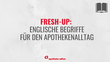 Fresh-up: Englische Begriffe für den Apothekenalltag