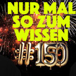 150 Mal NUR MAL SO ZUM WISSEN - und jetzt? 150 Mal NUR MAL SO ZUM WISSEN - und jetzt?